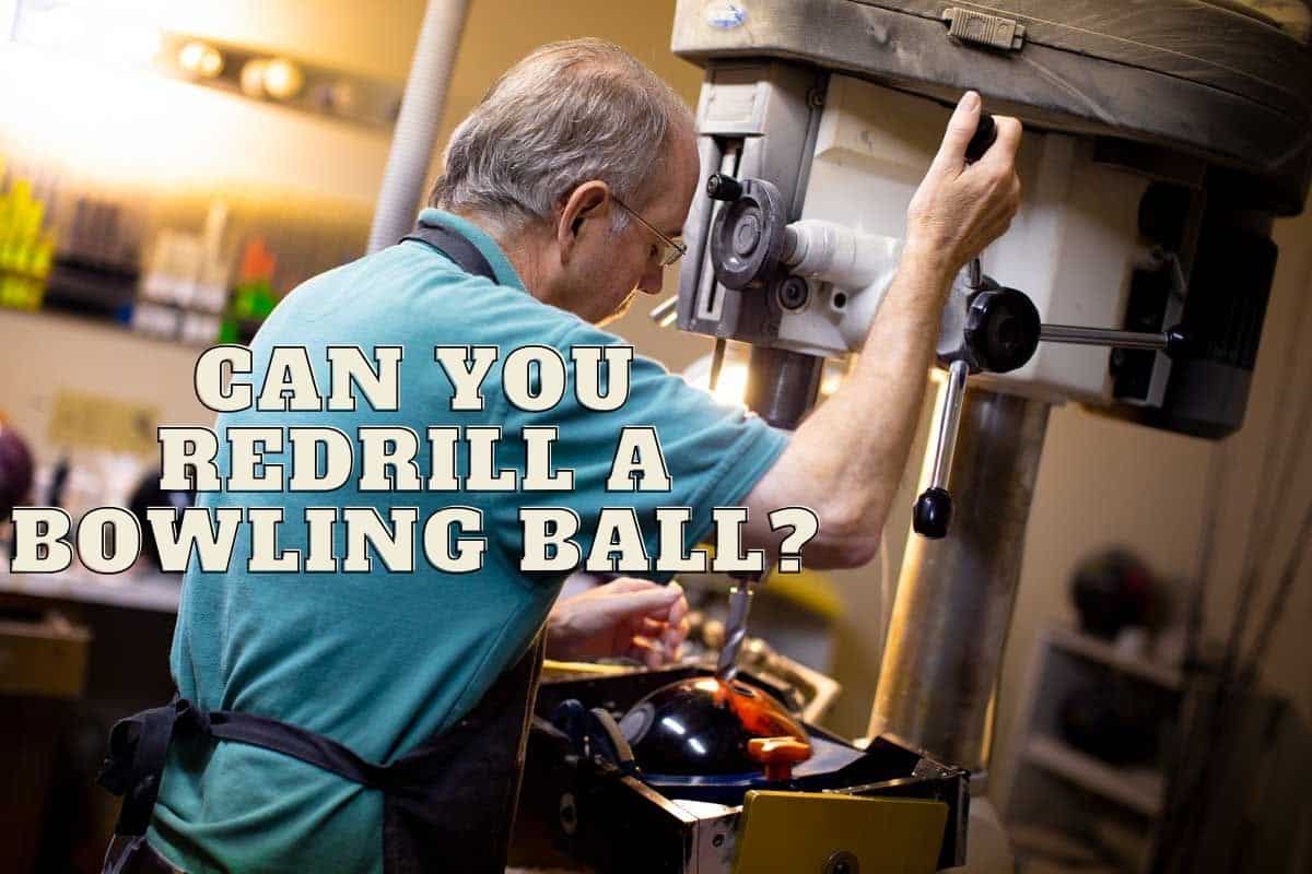 Can you Redrill a bowling ball