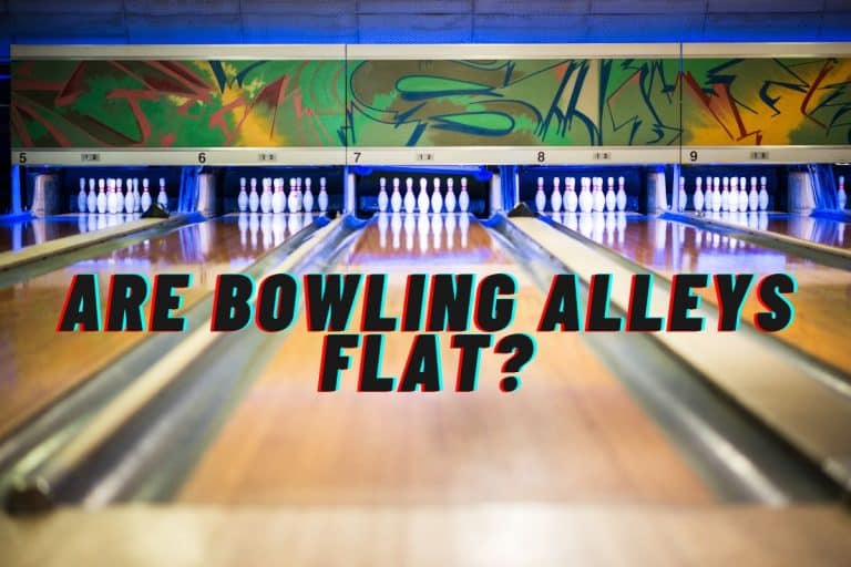 Are Bowling Alleys Flat? [No, Sloped!]