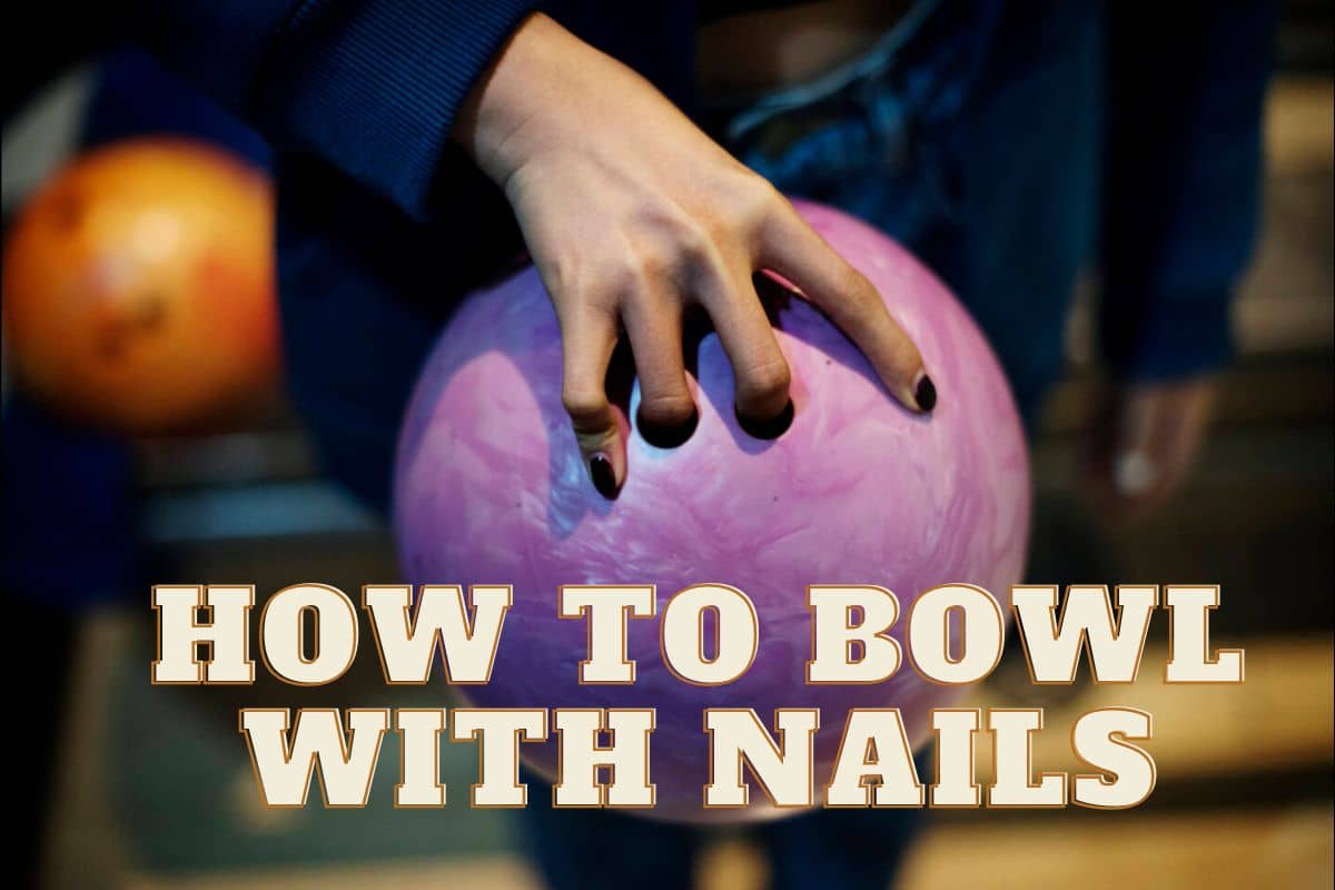How to Bowling With Long Nails